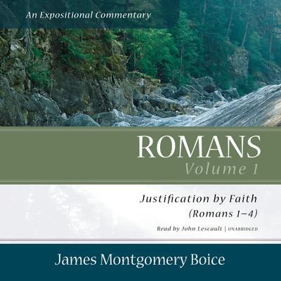 Romans: An Expositional Commentary, Vol. 1: Justification by Faith (Romans 1–4) Audiobook, by James Montgomery Boice