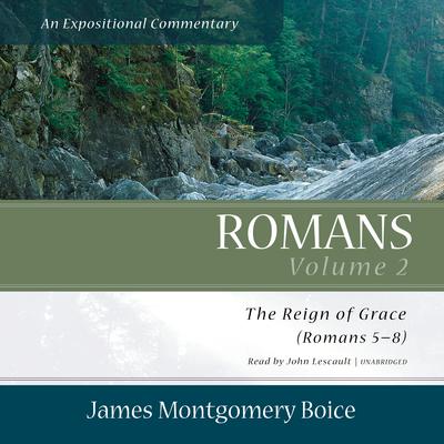 Romans: An Expositional Commentary, Vol. 2: The Reign of Grace (Romans 5:1–8:39) Audiobook, by James Montgomery Boice
