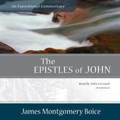 The Epistles of John: An Expositional Commentary Audiobook, by James Montgomery Boice