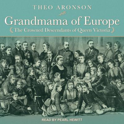 Grandmama of Europe: The Crowned Descendants of Queen Victoria Audiobook, by Theo Aronson