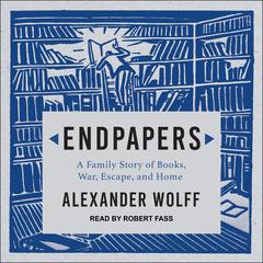 Endpapers: A Family Story of Books, War, Escape, and Home Audiobook, by Alexander Wolff
