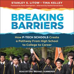Breaking Barriers: How P-Tech Schools Create a Pathway From High School to College to Career Audiobook, by Stanely S. Litow, Tina Kelley