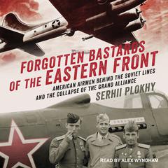 Forgotten Bastards of the Eastern Front: American Airmen behind the Soviet Lines and the Collapse of the Grand Alliance Audiobook, by Serhii Plokhy