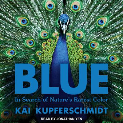 Blue: In Search of Natures Rarest Color Audiobook, by Kai Kupferschmidt