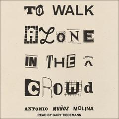 To Walk Alone in the Crowd: A Novel Audiobook, by Antonio Muñoz Molina