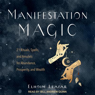 Manifestation Magic: 21 Rituals, Spells, and Amulets for Abundance, Prosperity, and Wealth Audiobook, by Elhoim Leafar