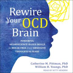 Rewire Your OCD Brain: Powerful Neuroscience-Based Skills to Break Free from Obsessive Thoughts and Fears Audiobook, by Catherine M. Pittman
