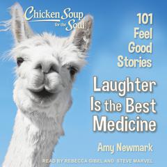 Chicken Soup for the Soul: Laughter Is the Best Medicine: 101 Feel Good Stories Audiobook, by 