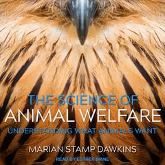 The Science of Animal Welfare: Understanding What Animals Want Audiobook, by Marian Stamp Dawkins