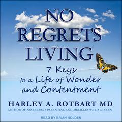 No Regrets Living: 7 Keys to a Life of Wonder and Contentment Audiobook, by Harley A. Rotbart