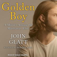 Golden Boy: A Murder Among the Manhattan Elite Audiobook, by John Glatt