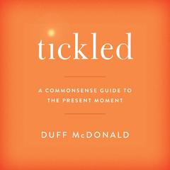 Tickled: A Commonsense Guide to the Present Moment Audiobook, by Duff McDonald