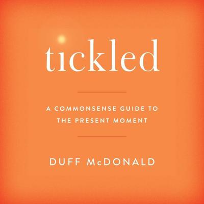 Tickled: A Commonsense Guide to the Present Moment Audiobook, by Duff McDonald