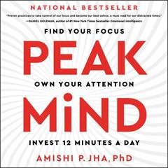 Peak Mind: Find Your Focus, Own Your Attention, Invest 12 Minutes a Day Audiobook, by Amishi P. Jha