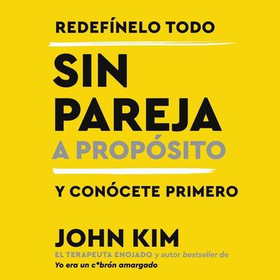 Single On Purpose Sin pareja a propósito (Spanish edition): Redefínelo todo y conócete primero Audiobook, by John Kim