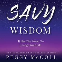 Savy Wisdom: It Has the Power to Change Your Life  Audiobook, by Peggy McColl