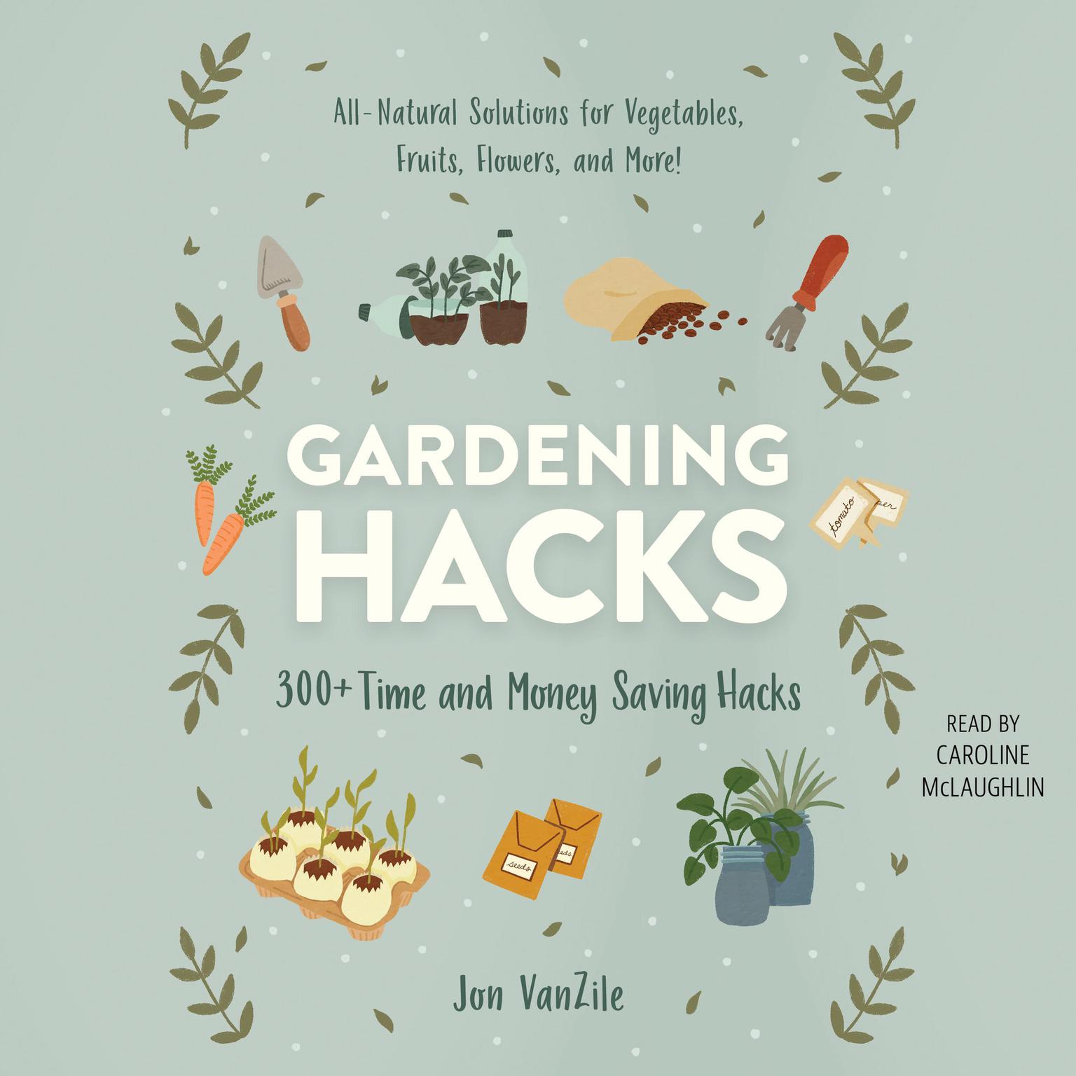 Gardening Hacks: 300+ Time and Money Saving Hacks Audiobook, by Jon VanZile