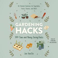 Gardening Hacks: 300+ Time and Money Saving Hacks Audiobook, by 