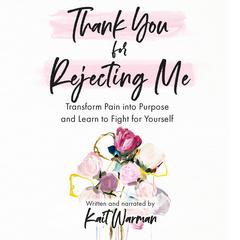 Thank You for Rejecting Me: Transform Pain into Purpose and Learn to Fight for Yourself Audiobook, by Kait Warman