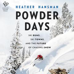 Powder Days: Ski Bums, Ski Towns and the Future of Chasing Snow Audiobook, by Heather Hansman