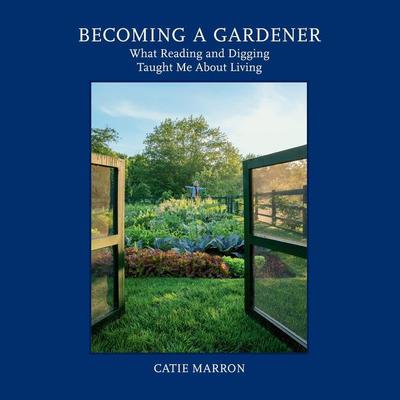 Becoming a Gardener: What Reading and Digging Taught Me About Living Audiobook, by Catie Marron