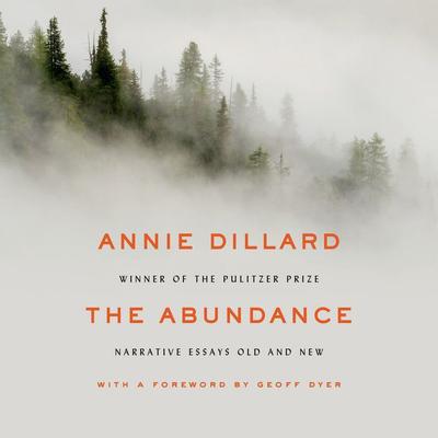 The Abundance: Narrative Essays Old and New Audiobook, by Annie Dillard