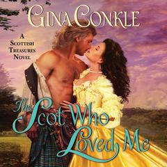 The Scot Who Loved Me: A Scottish Treasures Novel Audiobook, by Gina Conkle