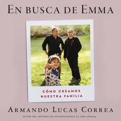 In Search of Emma En busca de Emma (Spanish edition): Cómo creamos nuestra familia Audiobook, by Armando Lucas Correa