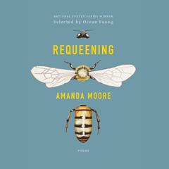 Requeening: Poems Audiobook, by Amanda Moore