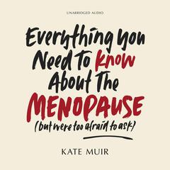 Everything You Need to Know About the Menopause (but were too afraid to ask) Audiobook, by Kate Muir