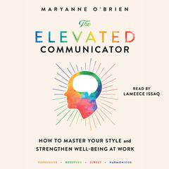 The Elevated Communicator: How to Master Your Style and Strengthen Well-Being at Work Audiobook, by Maryanne O'Brien