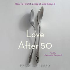 Love After 50: How to Find It, Enjoy It, and Keep It Audiobook, by Francine Russo
