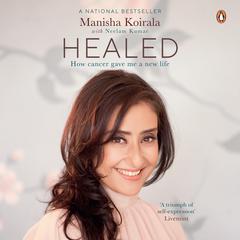 Healed: How Cancer Gave Me a New Life : How Cancer Gave Me a New Life  Audiobook, by Manisha Koirala