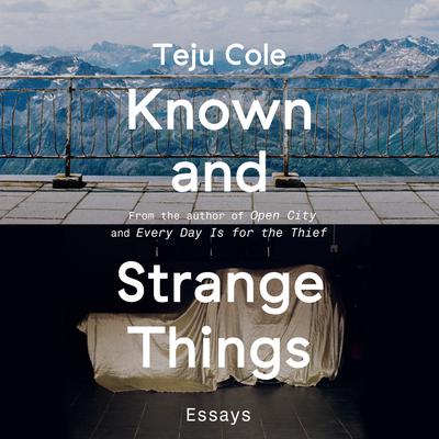 Known and Strange Things: Essays Audiobook, by Teju Cole