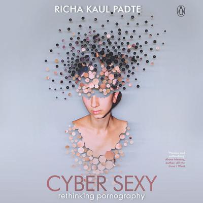 Cyber Sexy: Rethinking Pornography: Rethinking Pornography  Audiobook, by Richa Kaul Padte