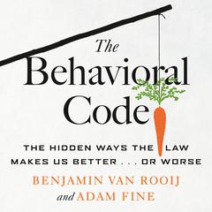 The Behavioral Code: The Hidden Ways the Law Makes Us Better . or Worse Audiobook, by Adam Fine