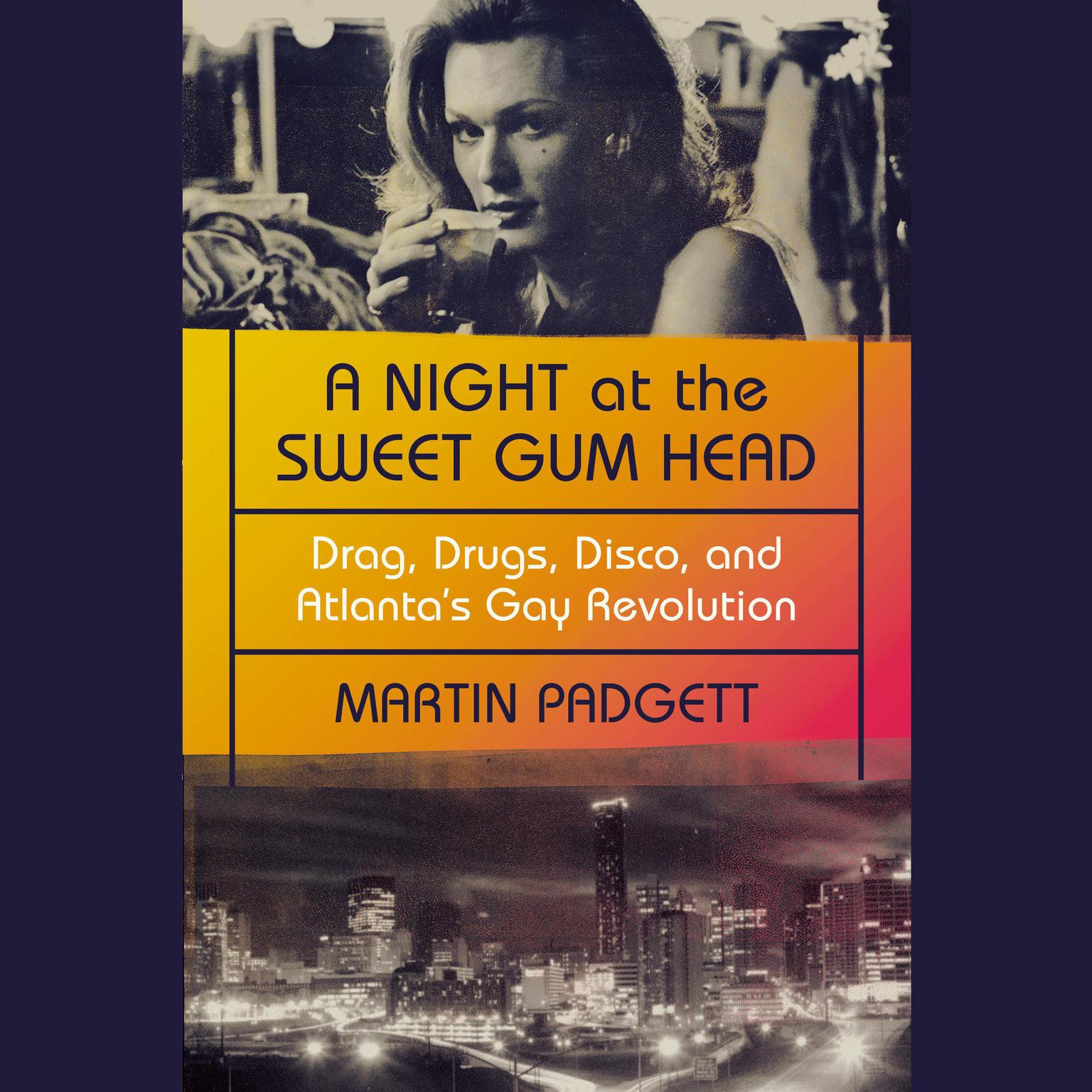 A Night at the Sweet Gum Head: Drag, Drugs, Disco, and Atlanta’s Gay Revolution Audiobook