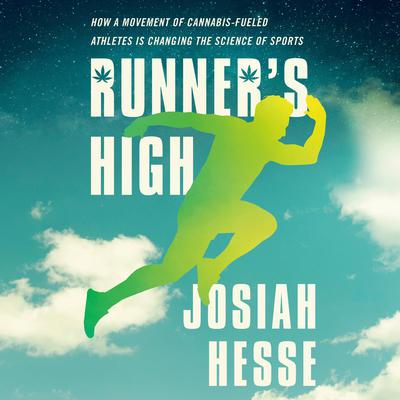 Runners High: How a Movement of Cannabis-Fueled Athletes Is Changing the Science of Sports Audiobook, by Josiah Hesse