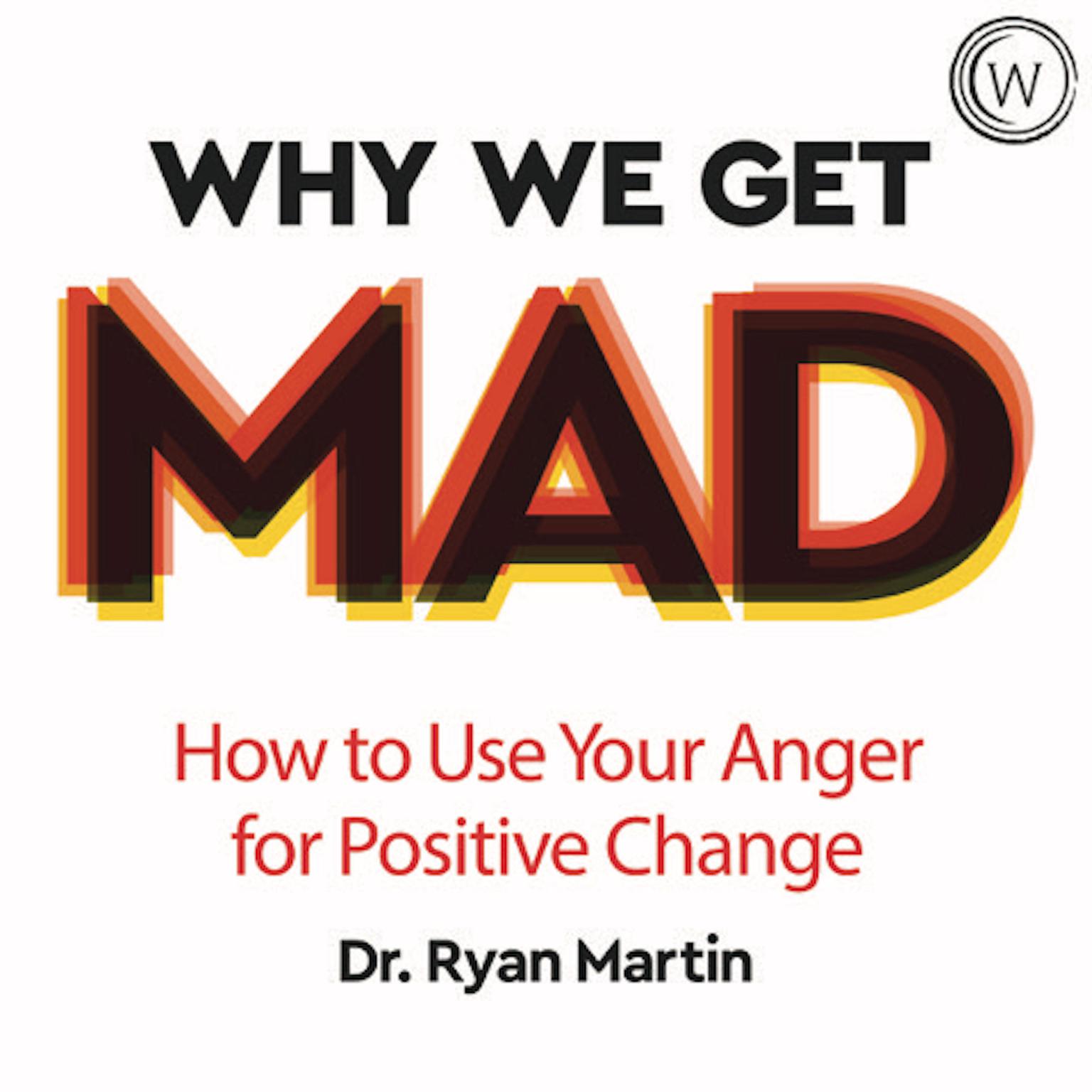 Why We Get Mad: How to Use Your Anger for Positive Change Audiobook, by Dr Ryan Martin