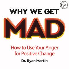 Why We Get Mad: How to Use Your Anger for Positive Change Audiobook, by Dr Ryan Martin