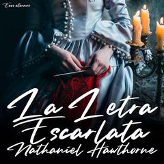 La Letra Escarlata (Versión Íntegra e Inalterada) Audiobook, by Nathaniel Hawthorne