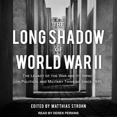 The Long Shadow of World War II: The Legacy of the War and its Impact on Political and Military Thinking since 1945 Audiobook, by Matthias Strohn