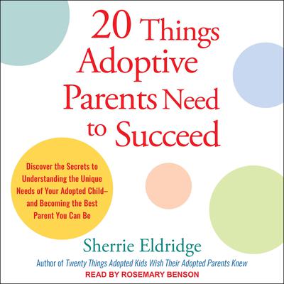 20 Things Adoptive Parents Need to Succeed: Discover the Secrets to Understanding the Unique Needs of Your Adopted Child-and Becoming the Best Parent You Can Be Audiobook, by Sherrie Eldridge