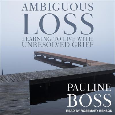Ambiguous Loss: Learning to Live with Unresolved Grief Audiobook, by Pauline Boss