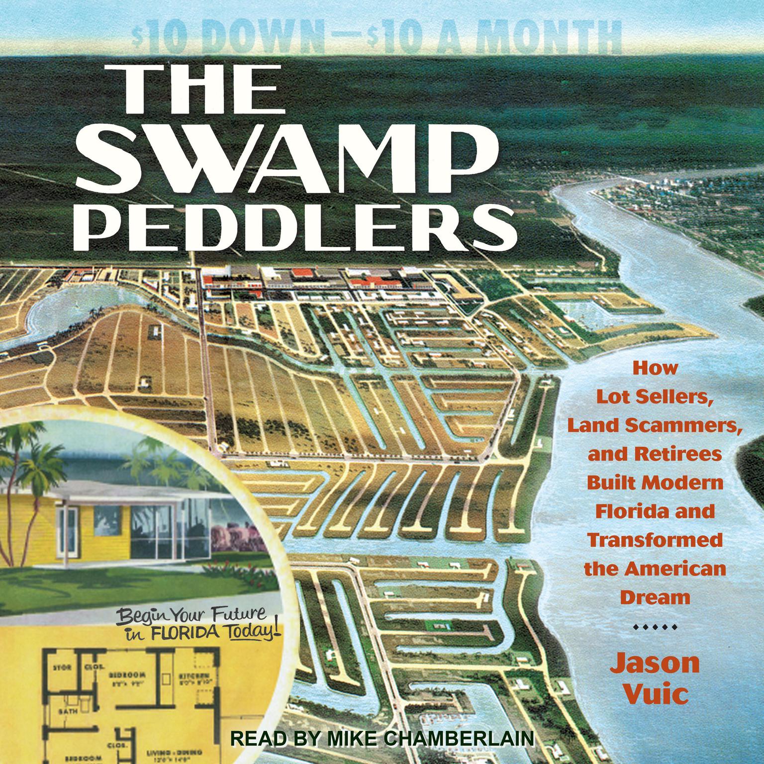 The Swamp Peddlers: How Lot Sellers, Land Scammers, and Retirees Built Modern Florida and Transformed the American Dream Audiobook, by Jason Vuic