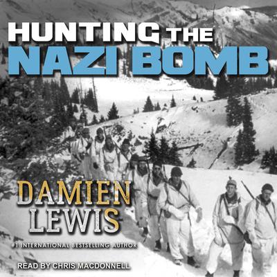 Hunting the Nazi Bomb: The Special Forces Mission to Sabotage Hitlers Deadliest Weapon Audiobook, by Damien Lewis