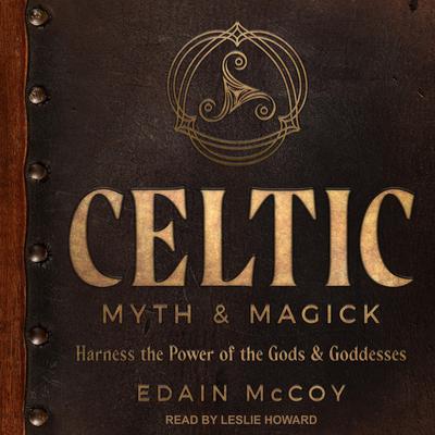 Celtic Myth & Magick: Harness the Power of the Gods & Goddesses Audiobook, by Edain McCoy