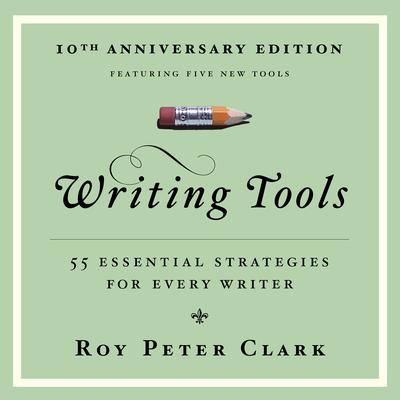 Writing Tools (10th Anniversary Edition): 55 Essential Strategies for Every Writer Audiobook, by Roy Peter Clark