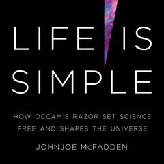 Life Is Simple: How Occams Razor Set Science Free and Shapes the Universe Audiobook, by Johnjoe  McFadden