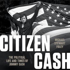 Citizen Cash: The Political Life and Times of Johnny Cash Audiobook, by Michael Stewart Foley